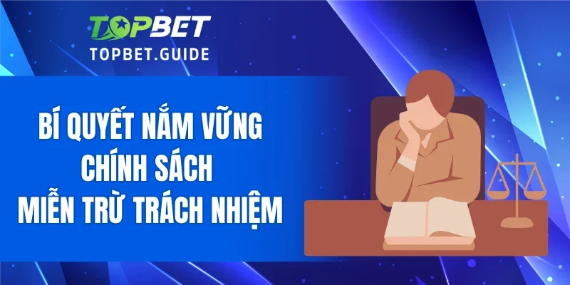 Bí quyết nắm vững chính sách miễn trừ trách nhiệm