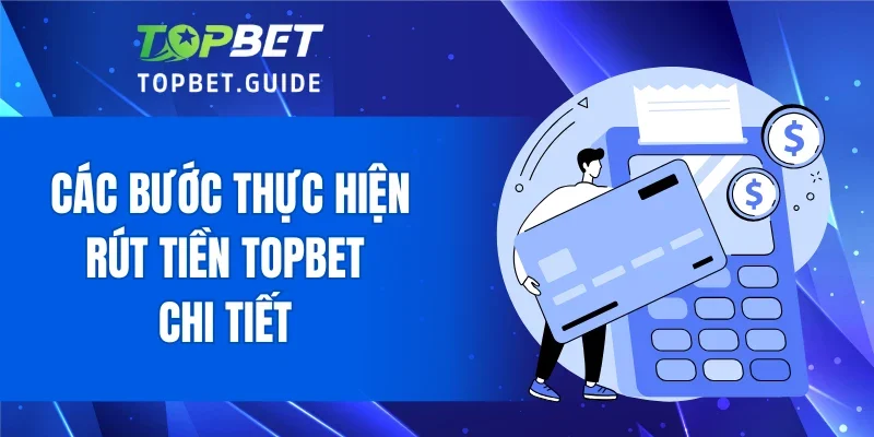 Các bước thực hiện rút tiền TOPBET chi tiết