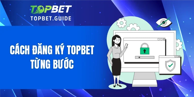 Cách đăng ký TOPBET từng bước
