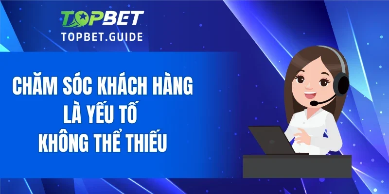 Vì sao hỗ trợ khách hàng là yếu tố không thể thiếu ở nhà cái?