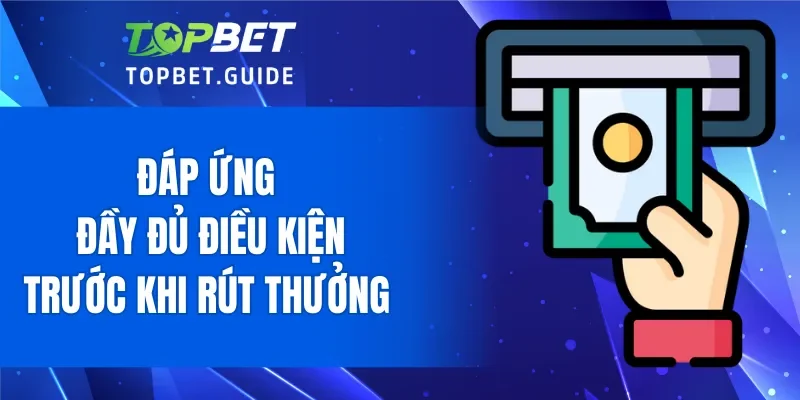 Đáp ứng đầy đủ điều kiện trước khi rút thưởng từ khuyến mãi TOPBET