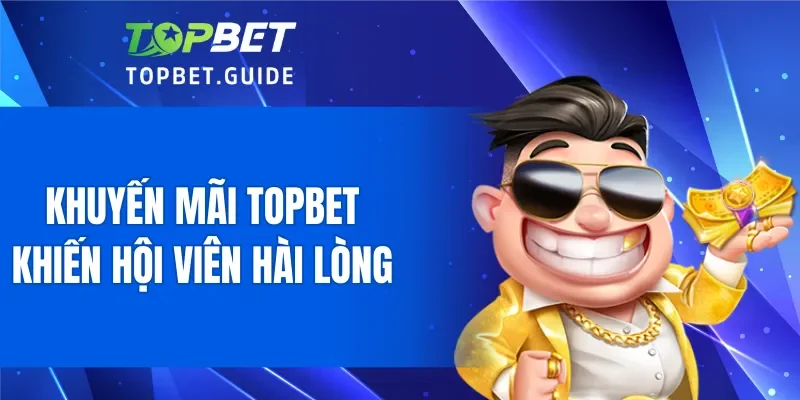 Khuyến Mãi TOPBET luôn luôn khiến hội viên hài lòng