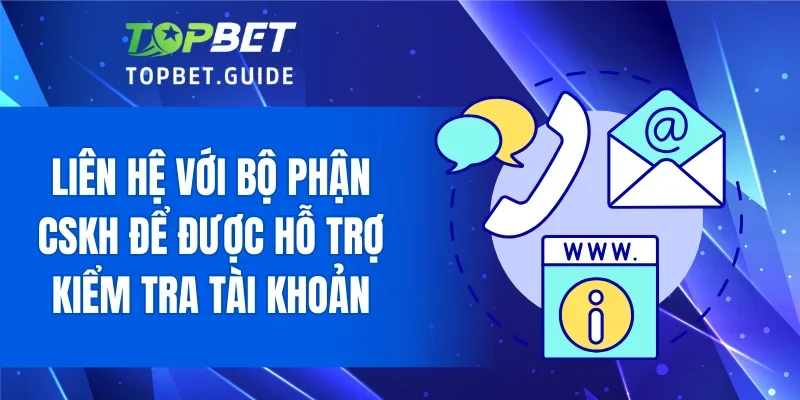 Liên hệ với bộ phận CSKH để được hỗ trợ kiểm tra tài khoản