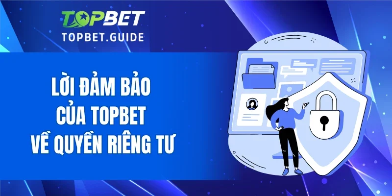 Lời đảm bảo của TOPBET về quyền riêng tư