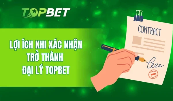 Lợi ích khi xác nhận trở thành đại lý TOPBET