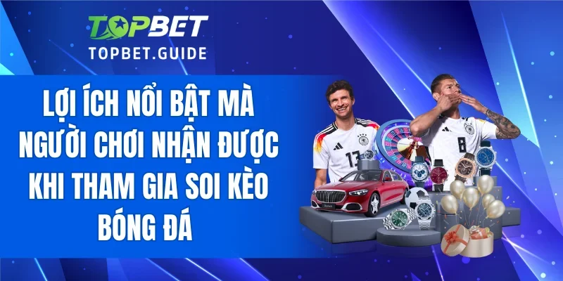 Lợi ích nổi bật mà người chơi nhận được khi tham gia soi kèo bóng đá