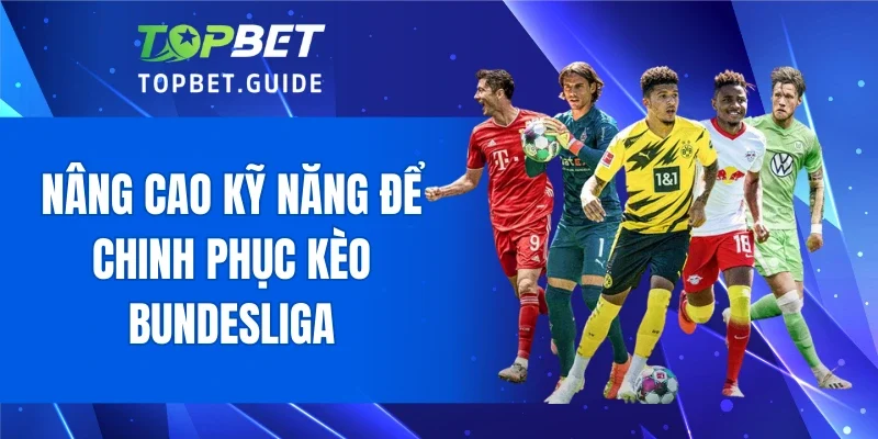 Nâng cao kỹ năng để chinh phục kèo Bundesliga