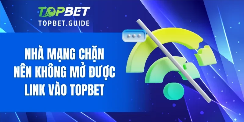 Nhà mạng chặn nên không mở được link vào TOPBET