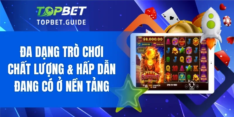 Nhiều trò chơi chất lượng và hấp dẫn đang được cung cấp ở nền tảng