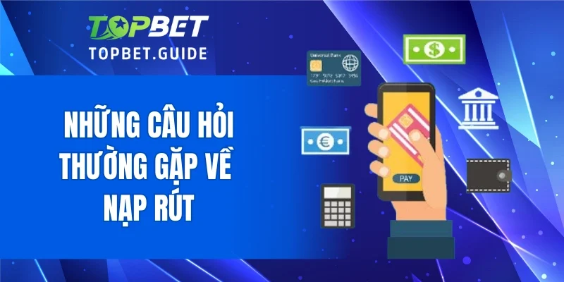 Những câu hỏi thường gặp về nạp rút