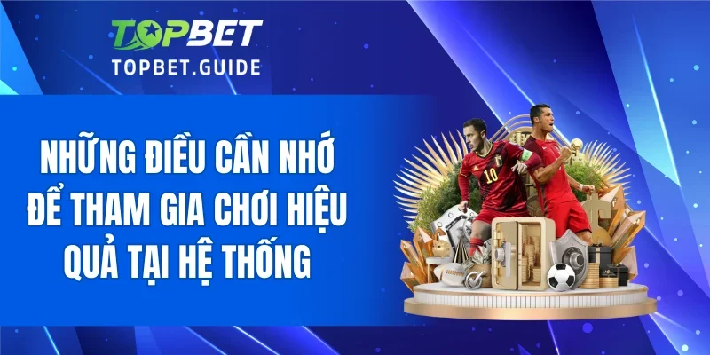 Những điều cần nhớ để tham gia chơi hiệu quả tại hệ thống