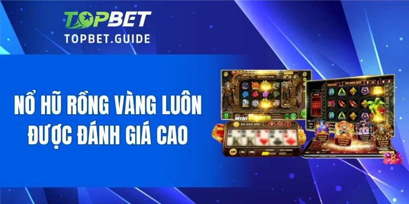 Nổ Hũ Rồng Vàng luôn được đánh giá cao