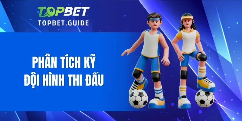 Phân tích kỹ đội hình thi đấu