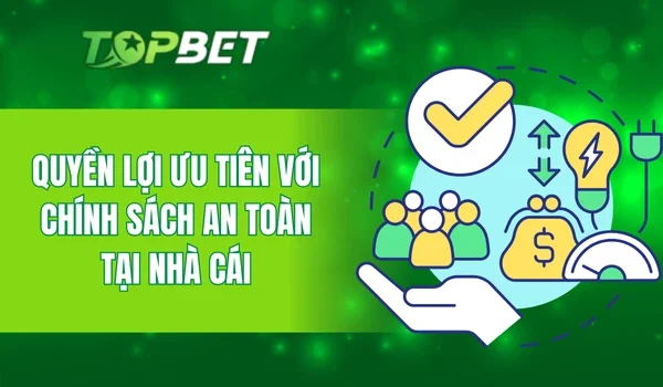 Quyền lợi ưu tiên với chính sách an toàn tại nhà cái
