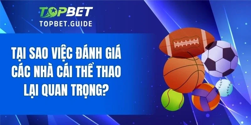 Tại sao việc đánh giá các nhà cái thể thao lại quan trọng?