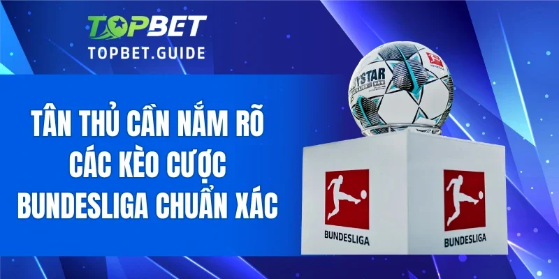 Tân thủ cần nắm rõ các kèo cược Bundesliga chuẩn xác