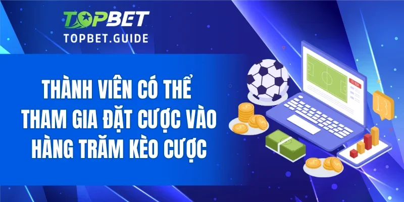 Thành viên có thể tham gia đặt cược vào hàng trăm kèo cược