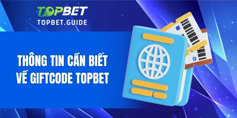 Thông tin cần biết về giftcode TOPBET