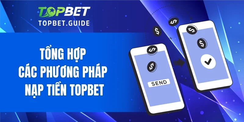 Tổng hợp các phương pháp nạp tiền TOPBET