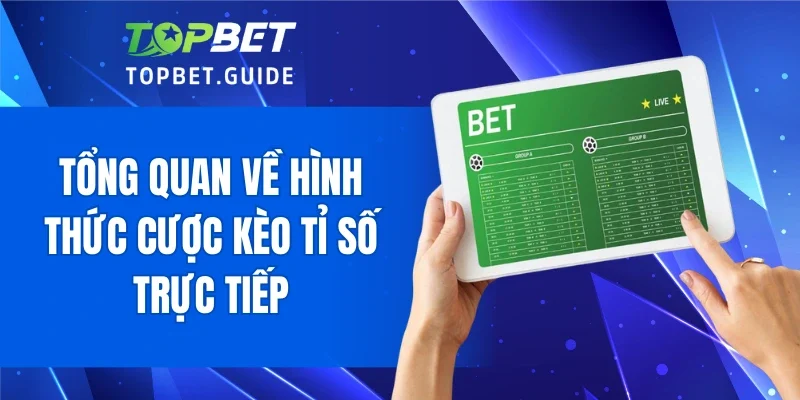 Tổng quan về hình thức cược kèo tỉ số trực tiếp