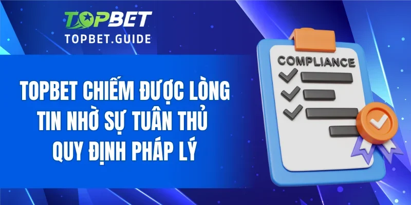 TOPBET chiếm được lòng tin nhờ sự tuân thủ quy định pháp lý