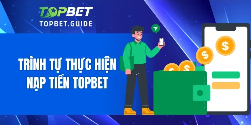 Trình tự thực hiện nạp tiền TOPBET