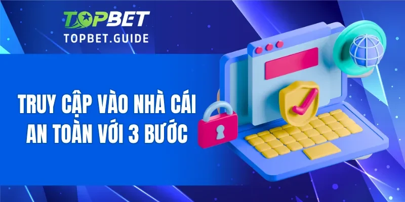 Truy cập vào nhà cái an toàn với 3 bước