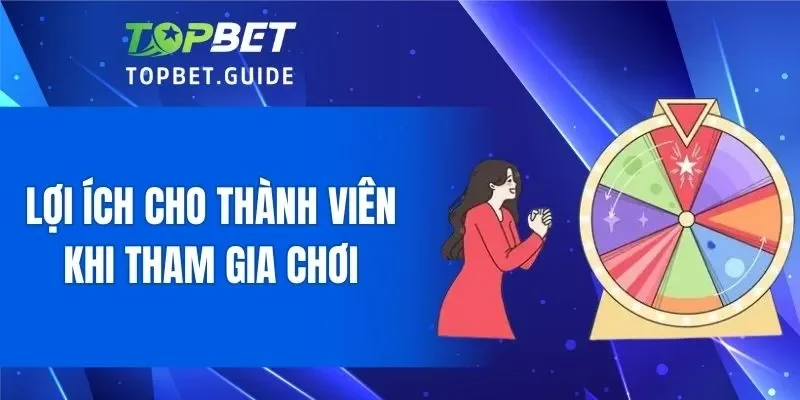 Ưu điểm khi tham gia vòng quay may mắn TOPBET