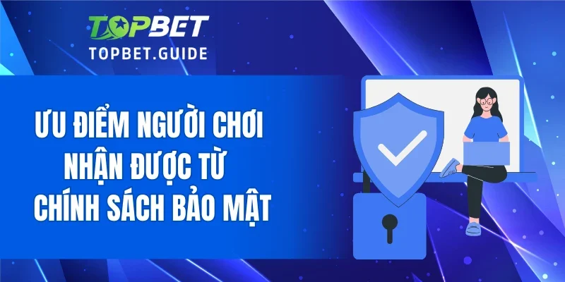 Ưu điểm mà người chơi có được nhờ chính sách bảo mật